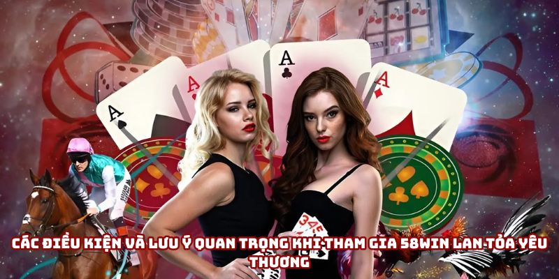 Điều kiện khi tham gia 58win Lan Tỏa Yêu Thương